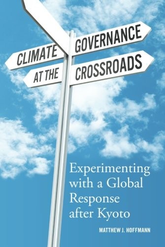 Climate Governance at the Crossroads: Experimenting with a Global Response after Kyoto
