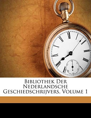 Bibliothek Der Nederlandsche Geschiedschrijvers, Volume 1 (Dutch Edition)
