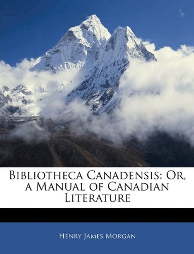 Bibliotheca Canadensis: Or, a Manual of Canadian Literature