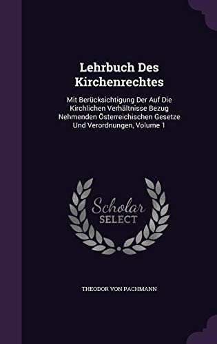 Lehrbuch Des Kirchenrechtes: Mit Berücksichtigung Der Auf Die Kirchlichen Verhältnisse Bezug Nehmenden Österreichischen Gesetze Und Verordnungen, Volume 1