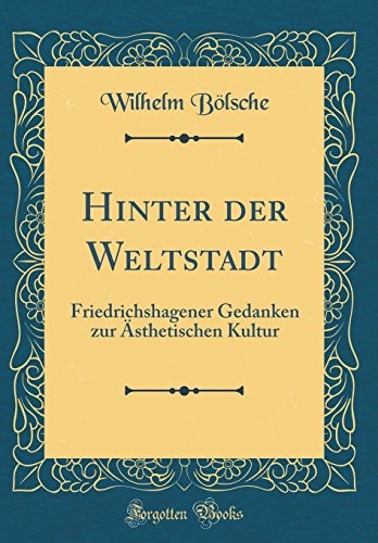 Hinter Der Weltstadt: Friedrichshagener Gedanken Zur Ästhetischen Kultur (Classic Reprint) (German Edition)