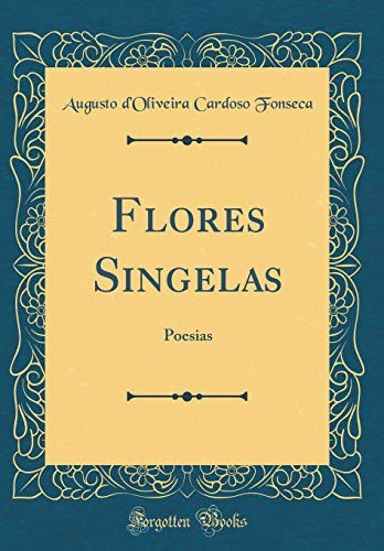 Flores Singelas: Poesias (Classic Reprint) (Portuguese Edition)