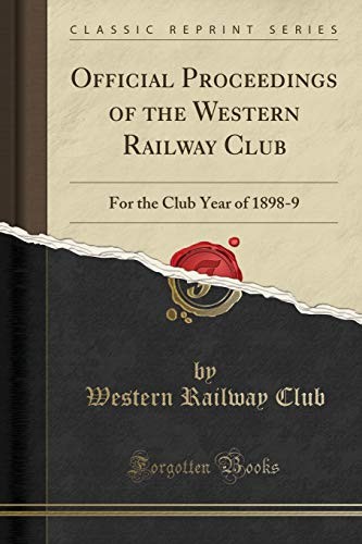 Official Proceedings of the Western Railway Club: For the Club Year of 1898-9 (Classic Reprint)