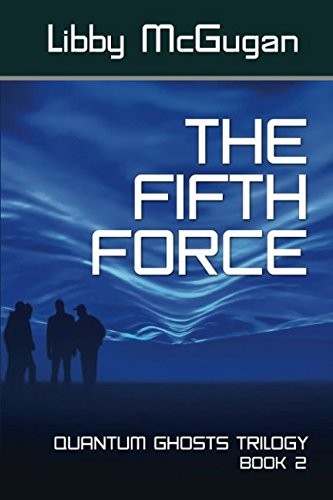 THE FIFTH FORCE (QUANTUM GHOSTS TRILOGY)