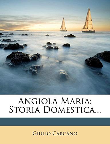 Angiola Maria: Storia Domestica... (Italian Edition)
