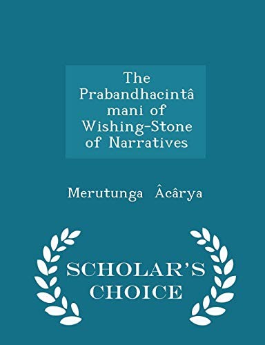 The Prabandhacintâmani of Wishing-Stone of Narratives - Scholar's Choice Edition