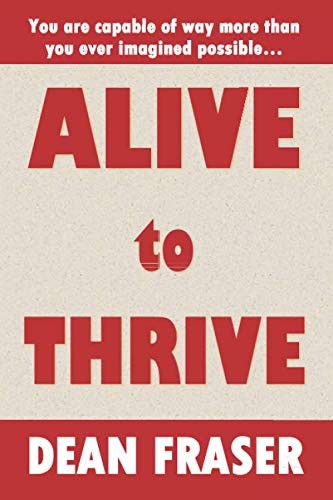 ALIVE TO THRIVE: How to be Happier, Healthier and More Successful