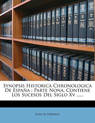 Synopsis Historica Chronologica De España: Parte Nona, Contiene Los Sucesos Del Siglo Xv ...... (Spanish Edition)