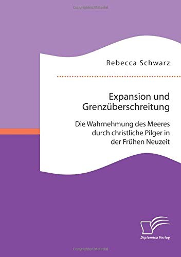 Expansion und Grenzüberschreitung: Die Wahrnehmung des Meeres durch christliche Pilger in der Frühen Neuzeit (German Edition)