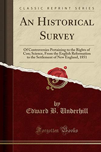 An Historical Survey: Of Controversies Pertaining to the Rights of Con; Science, From the English Reformation to the Settlement of New England, 1851 (Classic Reprint)