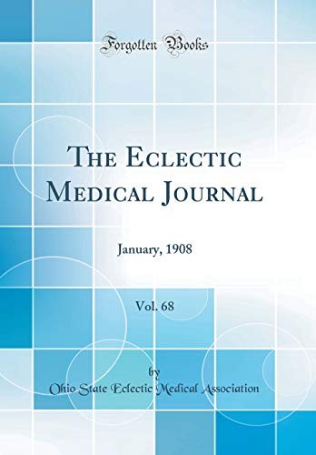 The Eclectic Medical Journal, Vol. 68: January, 1908 (Classic Reprint)