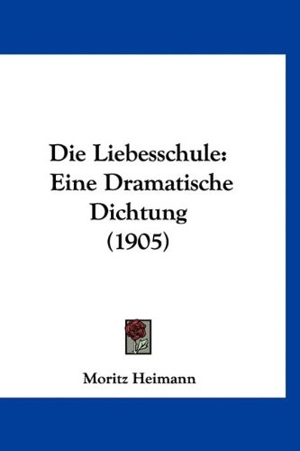 Die Liebesschule: Eine Dramatische Dichtung (1905) (German Edition)