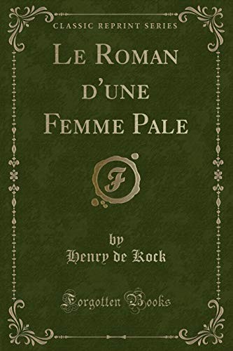 Le Roman d'une Femme Pale (Classic Reprint) (French Edition)