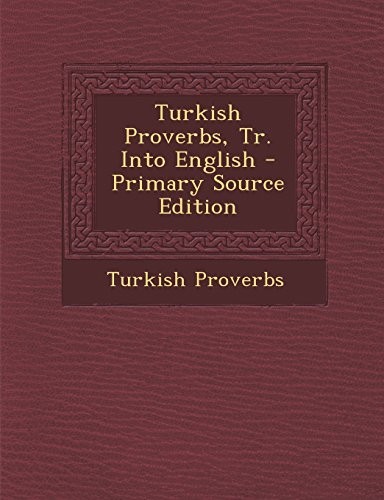 Turkish Proverbs, Tr. Into English - Primary Source Edition