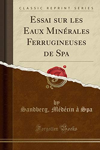 Essai sur les Eaux Minérales Ferrugineuses de Spa (Classic Reprint) (French Edition)