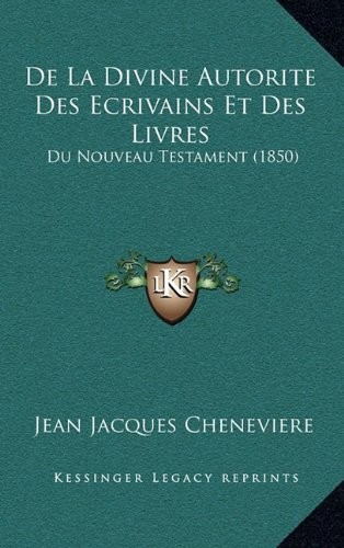 De La Divine Autorite Des Ecrivains Et Des Livres: Du Nouveau Testament (1850) (French Edition)