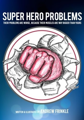 Super Hero Problems: their problems are worse, because their muscles are way bigger than yours