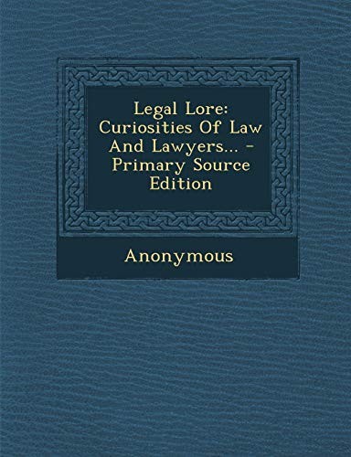 Legal Lore: Curiosities of Law and Lawyers... - Primary Source Edition