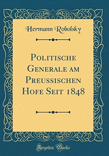 Politische Generale Am Preussischen Hofe Seit 1848 (Classic Reprint) (German Edition)