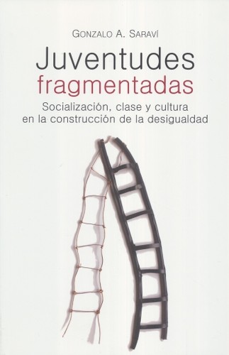 Juventudes fragmentadas. Socializacion, clase y cultura en la construccion de la desigualdad - 1. edicion