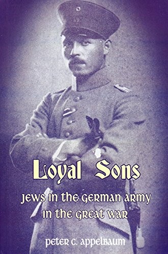 Loyal Sons: Jews in the German Army in the Great War