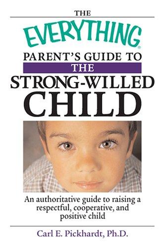 Everything Parent's Guide to the Strong-willed Child: An Authoritative Guide to Raising a Respectful, Cooperative, And Positive Child (Everything: Parenting and Family)