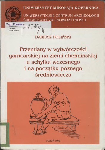 Przemiany w wytwórczości garncarskiej na ziemi che·lmińskiej u schy·lku wczesnego i na początku późnego średniowiecza