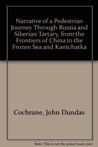 Narrative of a Pedestrian Journey Through Russia and Siberian Tartary, from the Frontiers of China to the Frozen Sea and Kantchatka