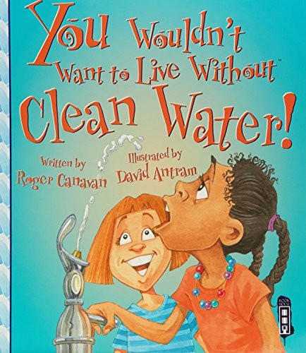 You Wouldn't Want to Live Without Clean Water!