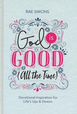 God Is Good (All the Time): Devotional Inspiration for Life's Ups and Downs
