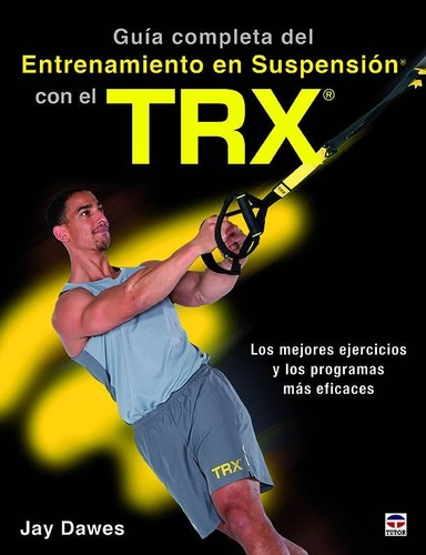 Guía completa del entrenamiento en suspensión con el TRX. Los mejores ejercicios y los programas más eficaces