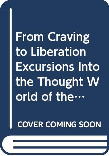 From Craving to Liberation Excursions Into the Thought World of the Pali Discourses