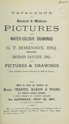 Catalogue of ancient & modern pictures and water-colour drawings of G.T. Robinson, ... Richard Ratcliff, ... and pictures & drawings from numerous private collections & different sources