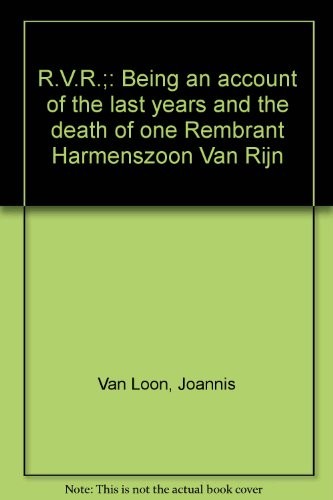 R.V.R.;: Being an account of the last years and the death of one Rembrant Harmenszoon Van Rijn