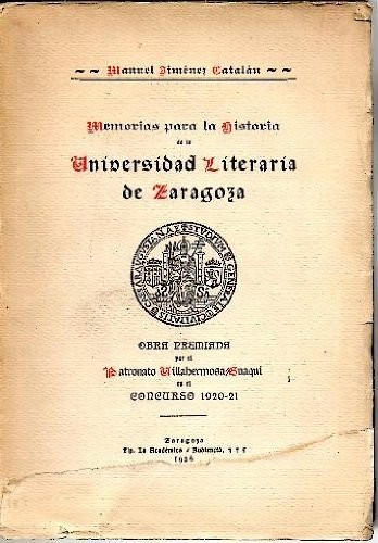 MEMORIAS PARA LA HISTORIA DE LA UNIVERSIDAD LITERARIA DE ZARAGOZA. RESEÑA BIO-BIBLIOGRAFICA DE TODOS SUS GRADOS MAYORES EN LAS CINCO FACULTADES DESDE 1583 A 1845.