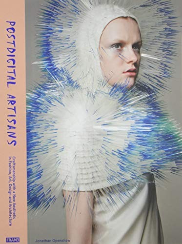 Postdigital Artisans: Craftsmanship With a New Aesthetic in Fashion, Art, Design and Architecture