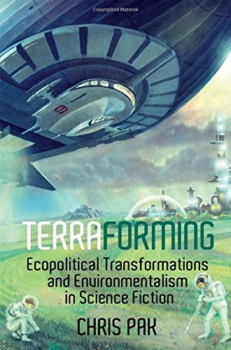 Terraforming: Ecopolitical Transformations and Environmentalism in Science Fiction (Liverpool Science Fiction Texts and Studies LUP)