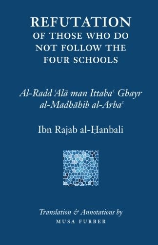Ibn Rajab's Refutation of Those Who Do Not Follow The Four Schools
