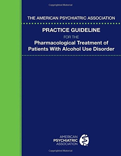 The American Psychiatric Association Practice Guideline for the Pharmacological Treatment of Patients With Alcohol Use Disorder