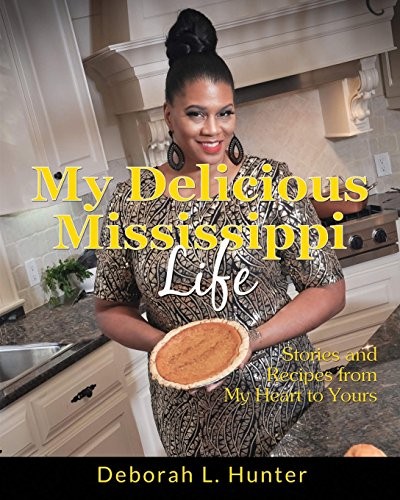 My Delicious Mississippi Life : Stories and Recipes from My Heart to Yours