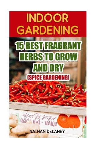 Indoor Gardening : 15 Best Fragrant Herbs To Grow And Dry