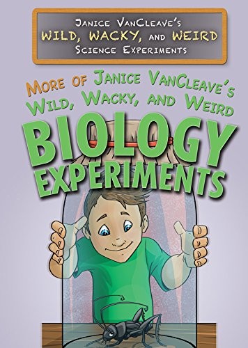 More of Janice Vancleave's Wild, Wacky, and Weird Biology Experiments