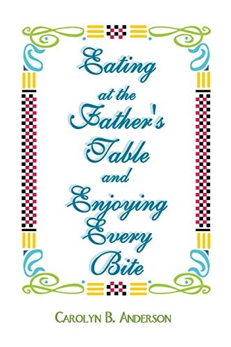 Eating at the Father's Table and Enjoying Every Bite