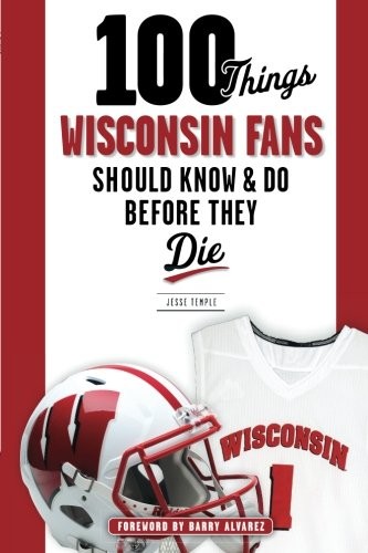 100 Things Wisconsin Fans Should Know & Do Before They Die