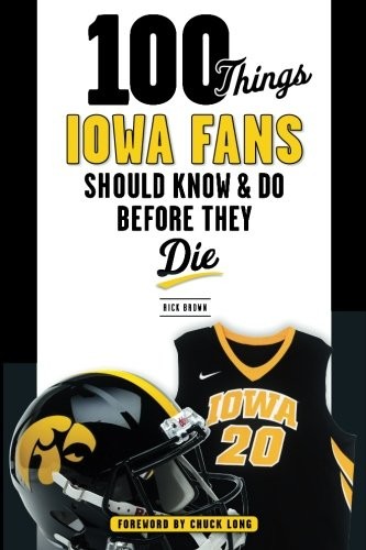 100 Things Iowa Fans Should Know & Do Before They Die