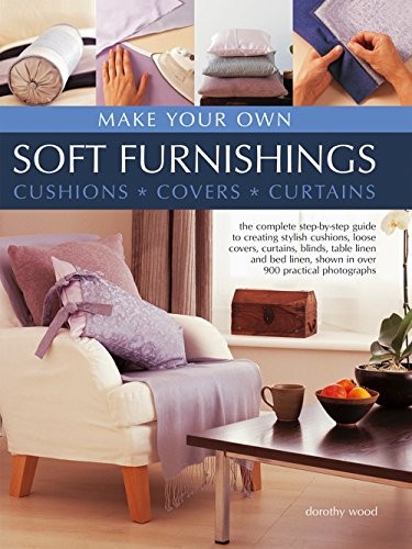 Make Your Own Soft Furnishings : Cushions, Covers, Curtains
