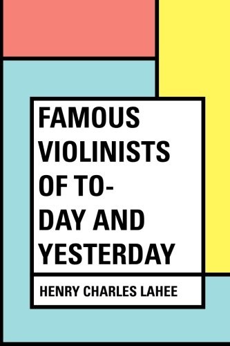 Famous Violinists of To-day and Yesterday