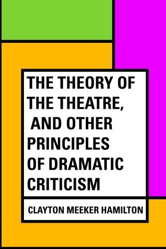 The Theory of the Theatre, and Other Principles of Dramatic Criticism