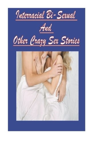 Interracial Bi-Sexual And Other Crazy Sex Stories