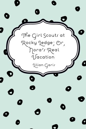 The girl scouts at Rocky Ledge; or, Nora's real vacation